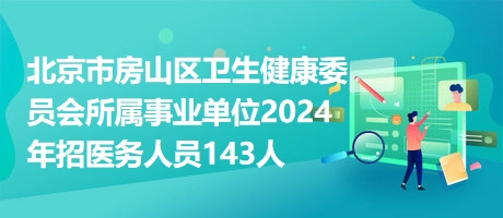 房山区卫生健康局最新招聘信息详解
